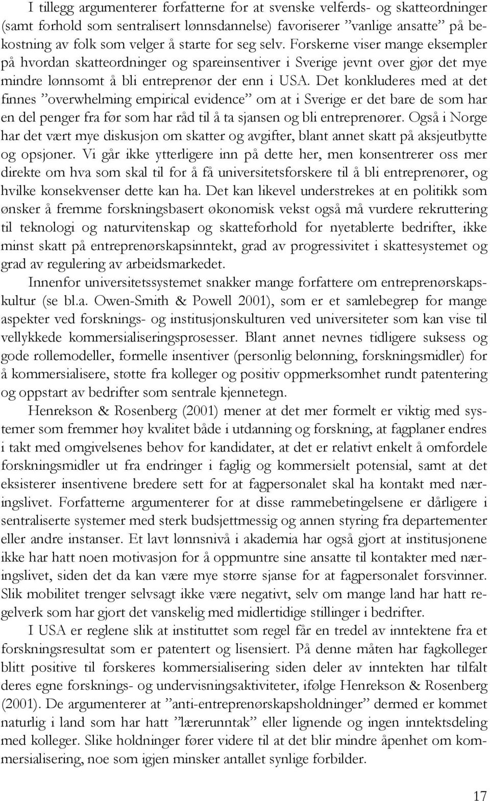 Det konkluderes med at det finnes overwhelming empirical evidence om at i Sverige er det bare de som har en del penger fra før som har råd til å ta sjansen og bli entreprenører.