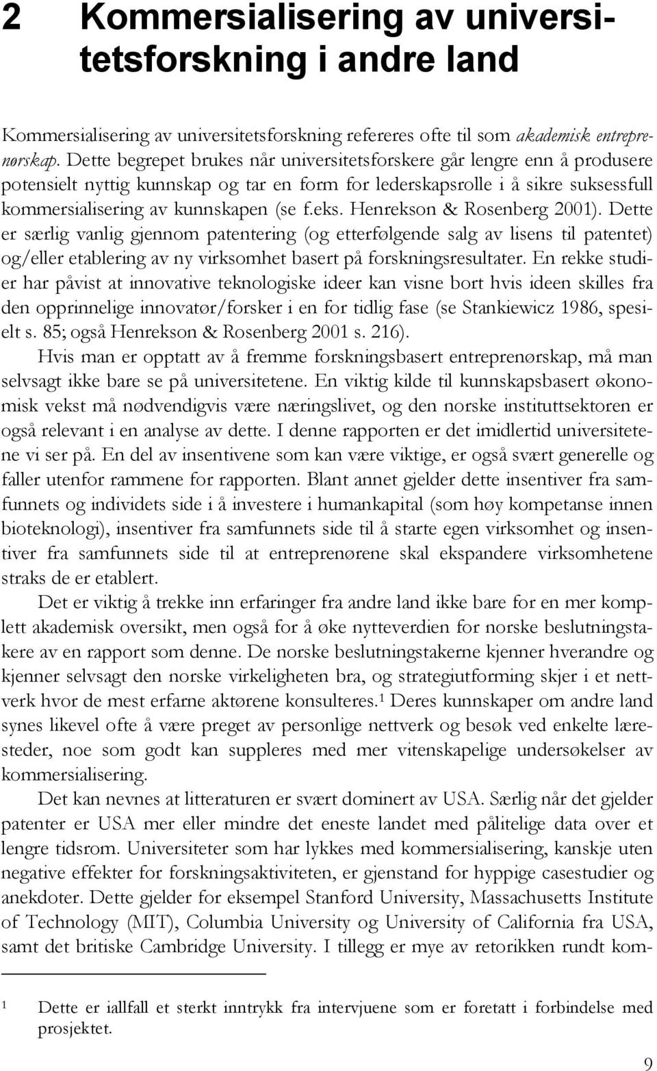 Henrekson & Rosenberg 2001). Dette er særlig vanlig gjennom patentering (og etterfølgende salg av lisens til patentet) og/eller etablering av ny virksomhet basert på forskningsresultater.