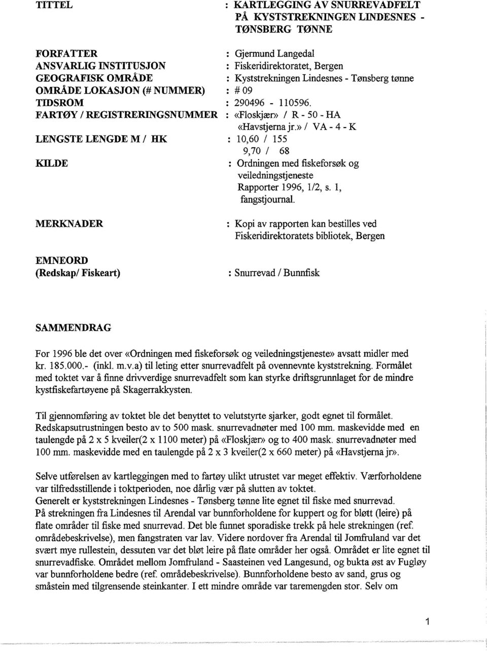 : «Foskjæn> R - 50 - HA «Havstjema jr.» V A - 4 - K 10,60 155 9,70 68 Ordningen med fiskeforsøk og veiedningstjeneste Rapporter 1996, 1/2, s., fangstjouma.