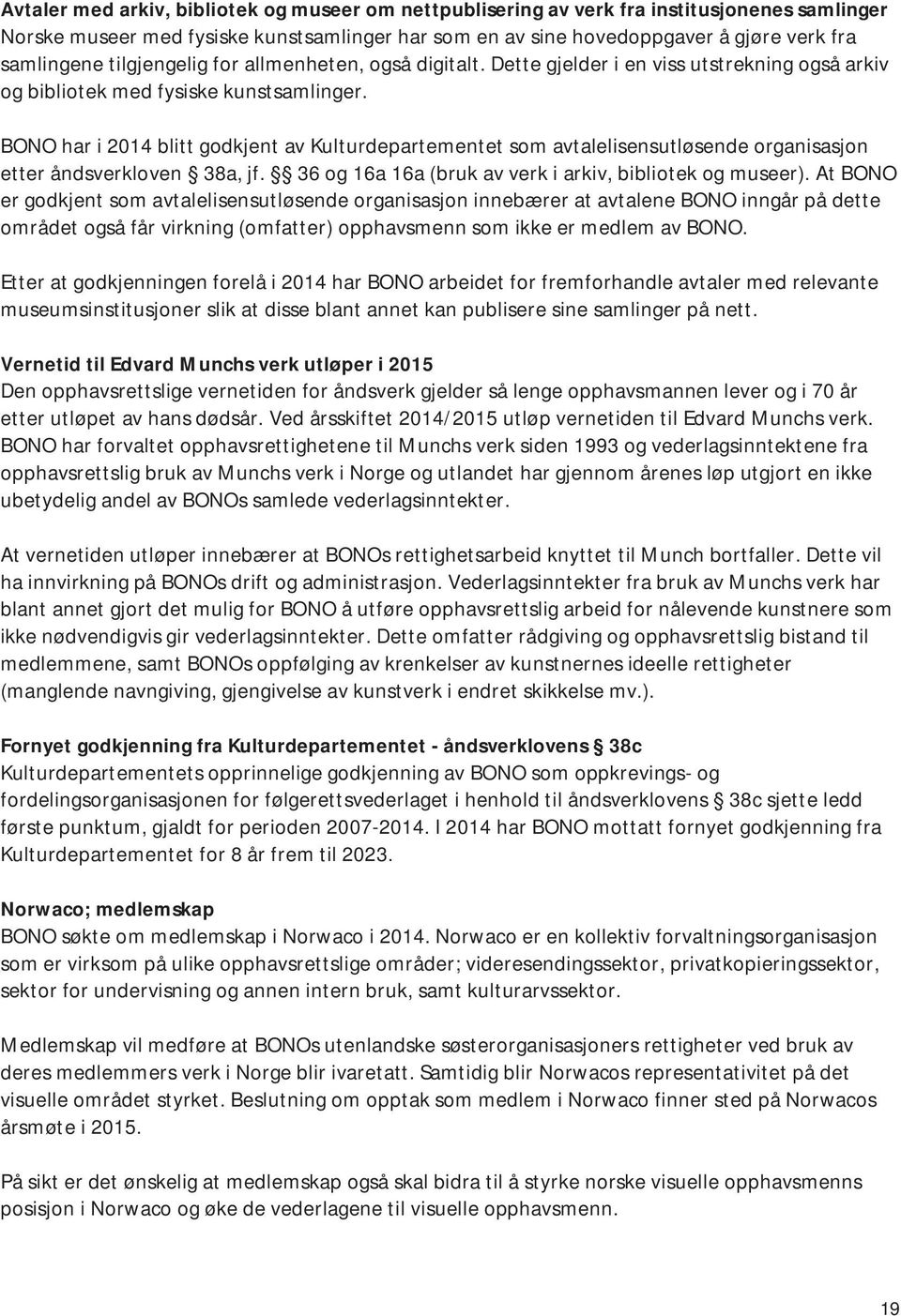 BONO har i 2014 blitt godkjent av Kulturdepartementet som avtalelisensutløsende organisasjon etter åndsverkloven 38a, jf. 36 og 16a 16a (bruk av verk i arkiv, bibliotek og museer).