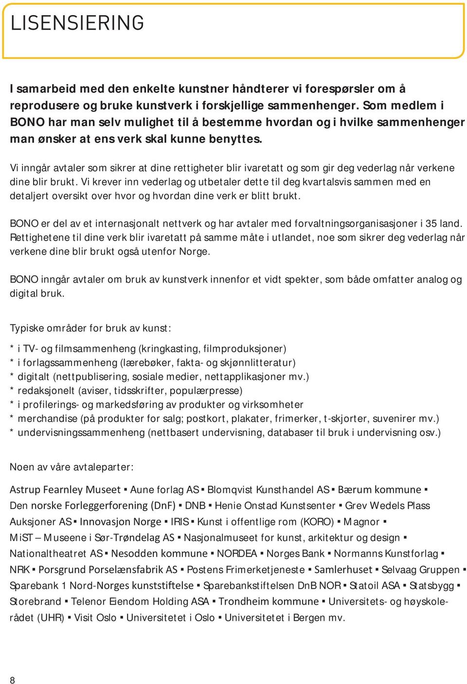 Vi inngår avtaler som sikrer at dine rettigheter blir ivaretatt og som gir deg vederlag når verkene dine blir brukt.