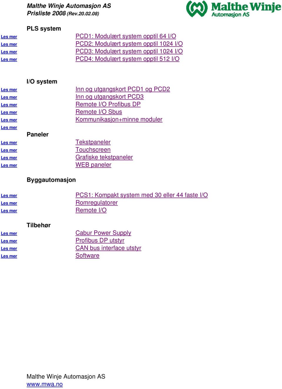 512 I/O I/O system Paneler Inn og utgangskort PCD1 og PCD2 Inn og utgangskort PCD3 Remote I/O Profibus DP Remote I/O Sbus Kommunikasjon+minne moduler