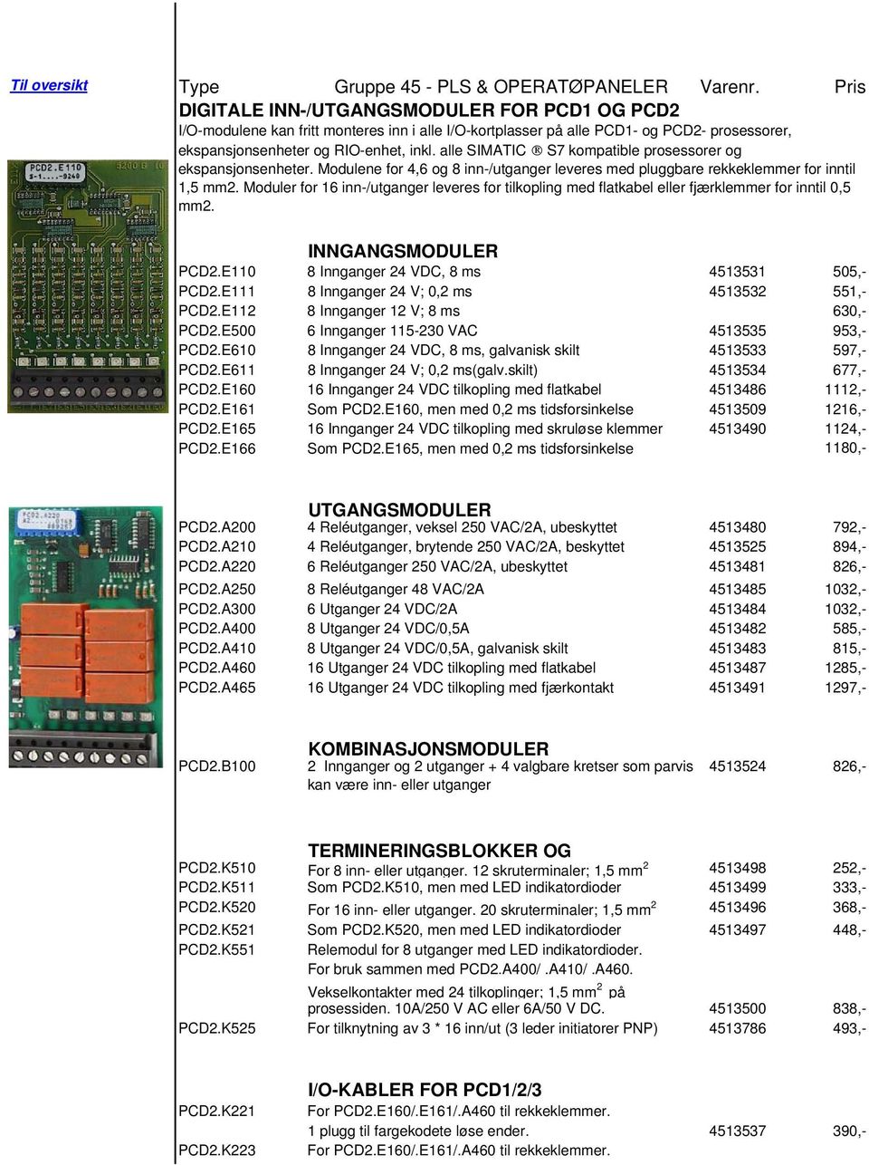 alle SIMATIC S7 kompatible prosessorer og ekspansjonsenheter. Modulene for 4,6 og 8 inn-/utganger leveres med pluggbare rekkeklemmer for inntil 1,5 mm2.