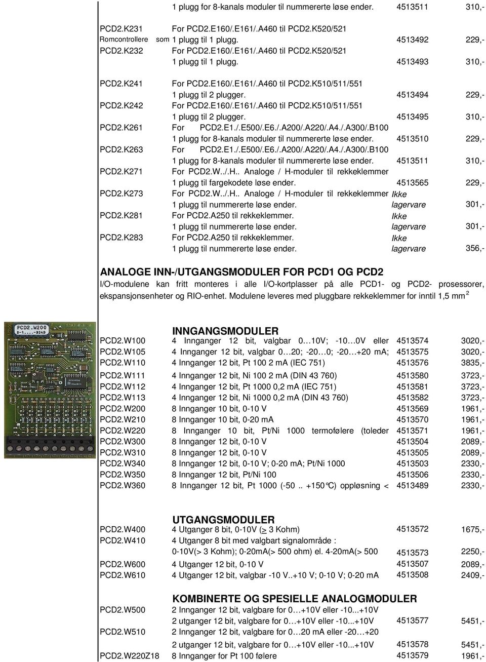 K261 For PCD2.E1./.E500/.E6./.A200/.A220/.A4./.A300/.B100 1 plugg for 8-kanals moduler til nummererte løse ender. 4513510 229,- PCD2.K263 For PCD2.E1./.E500/.E6./.A200/.A220/.A4./.A300/.B100 1 plugg for 8-kanals moduler til nummererte løse ender. 4513511 310,- PCD2.