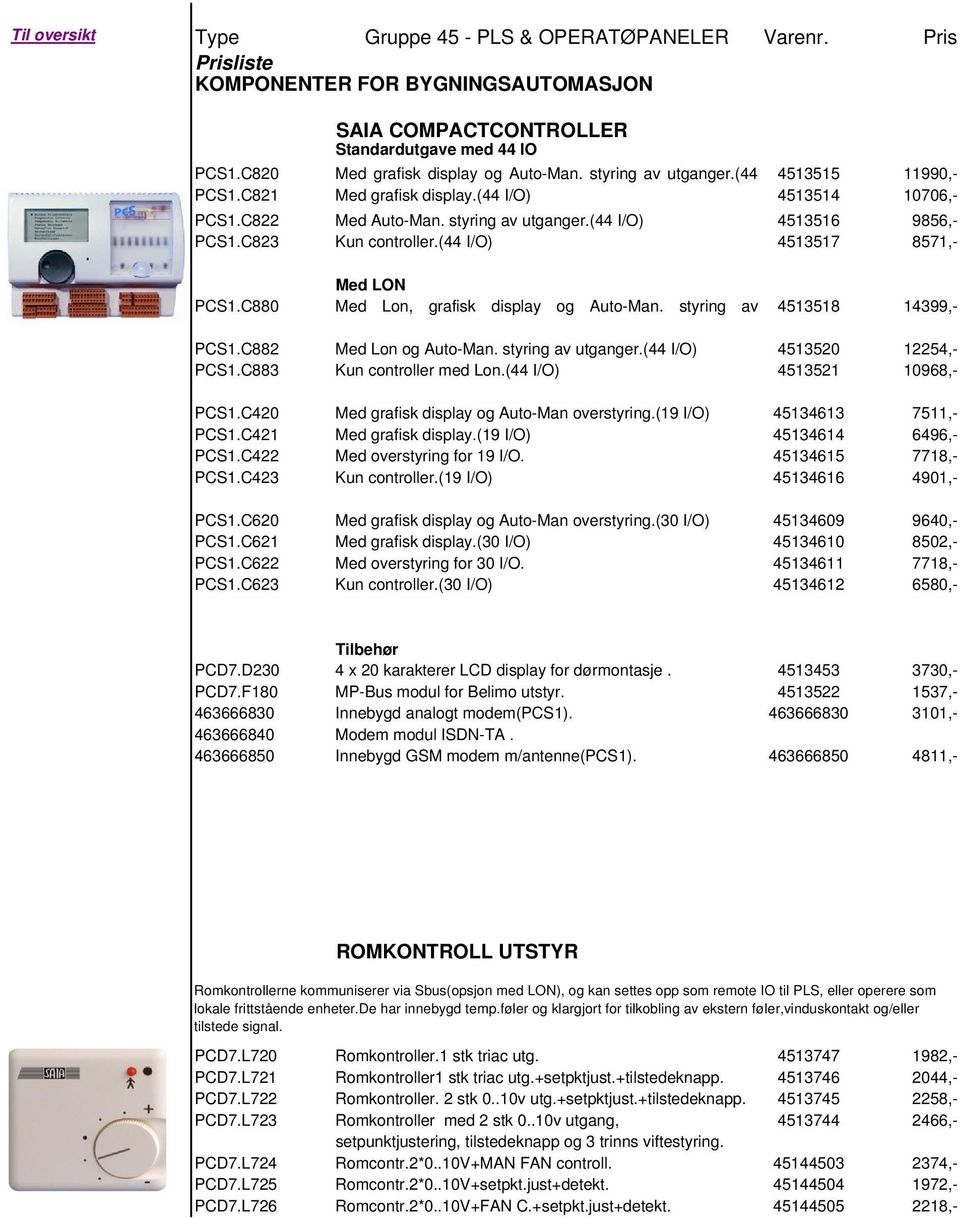 (44 I/O) 4513517 8571,- Med LON PCS1.C880 Med Lon, grafisk display og Auto-Man. styring av 4513518 14399,- PCS1.C882 Med Lon og Auto-Man. styring av utganger.(44 I/O) 4513520 12254,- PCS1.