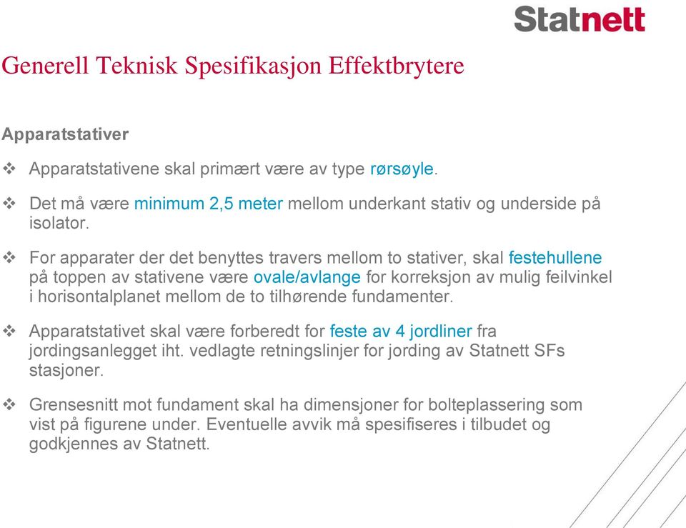 For apparater der det benyttes travers mellom to stativer, skal festehullene på toppen av stativene være ovale/avlange for korreksjon av mulig feilvinkel i horisontalplanet mellom