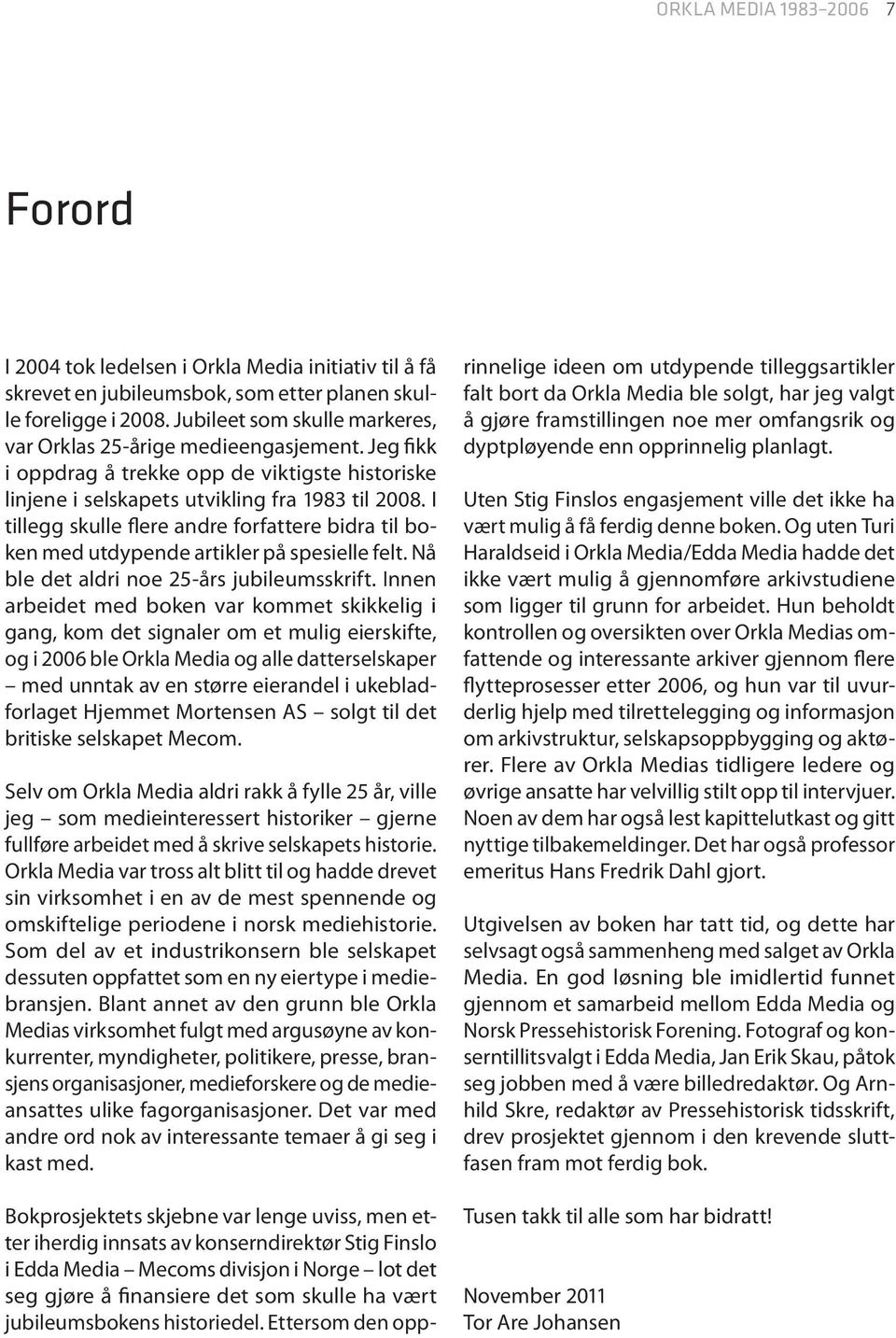 I tillegg skulle flere andre forfattere bidra til boken med utdypende artikler på spesielle felt. Nå ble det aldri noe 25-års jubileumsskrift.