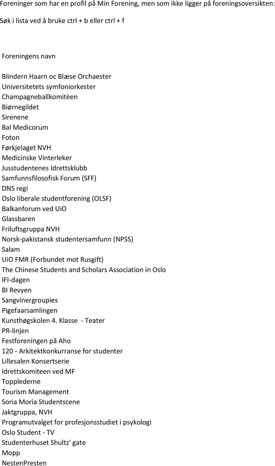 regi Oslo liberale studentforening (OLSF) Balkanforum ved UiO Glassbaren Friluftsgruppa NVH Norsk-pakistansk studentersamfunn (NPSS) Salam UiO FMR (Forbundet mot Rusgift) The Chinese Students and