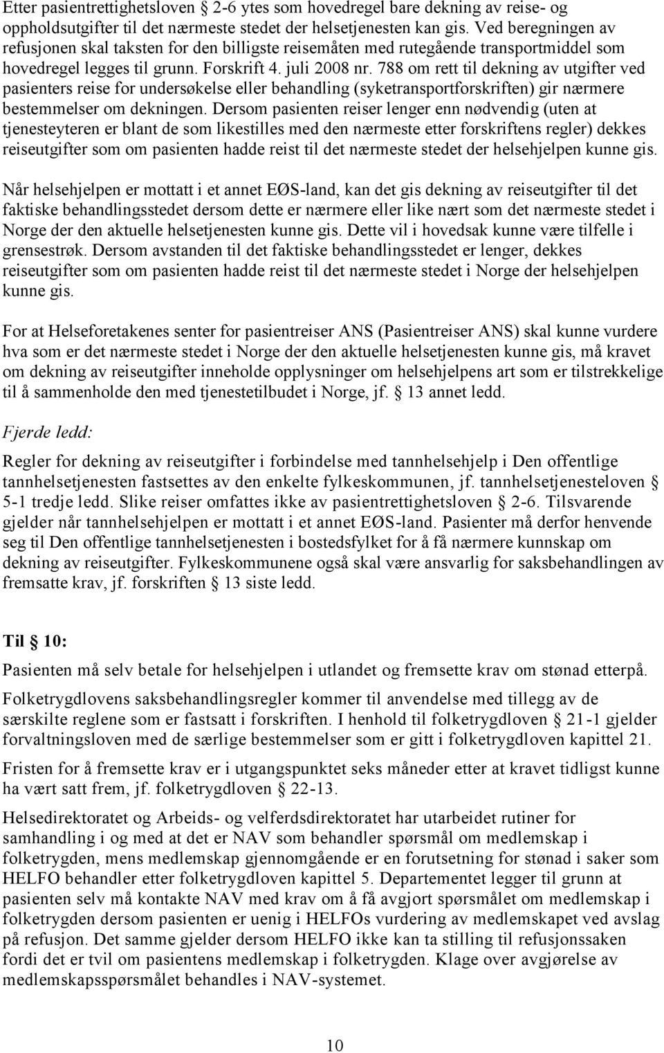 788 om rett til dekning av utgifter ved pasienters reise for undersøkelse eller behandling (syketransportforskriften) gir nærmere bestemmelser om dekningen.