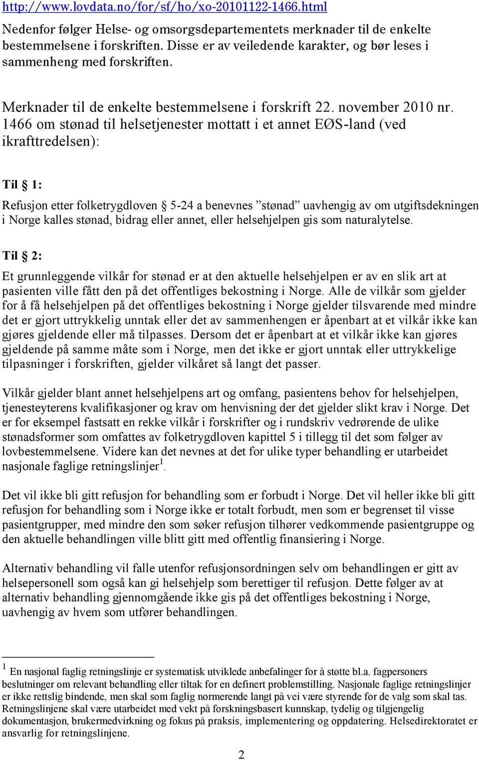 1466 om stønad til helsetjenester mottatt i et annet EØS-land (ved ikrafttredelsen): Til 1: Refusjon etter folketrygdloven 5-24 a benevnes stønad uavhengig av om utgiftsdekningen i Norge kalles