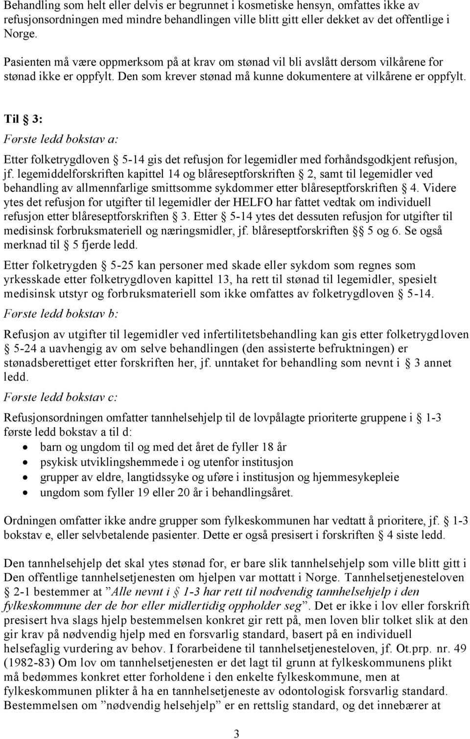 Til 3: Første ledd bokstav a: Etter folketrygdloven 5-14 gis det refusjon for legemidler med forhåndsgodkjent refusjon, jf.