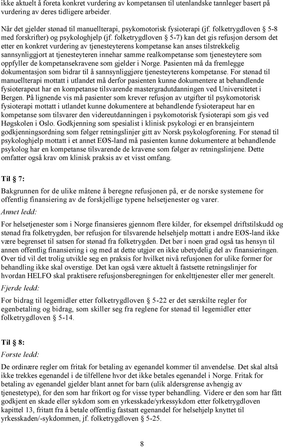 folketrygdloven 5-7) kan det gis refusjon dersom det etter en konkret vurdering av tjenesteyterens kompetanse kan anses tilstrekkelig sannsynliggjort at tjenesteyteren innehar samme realkompetanse