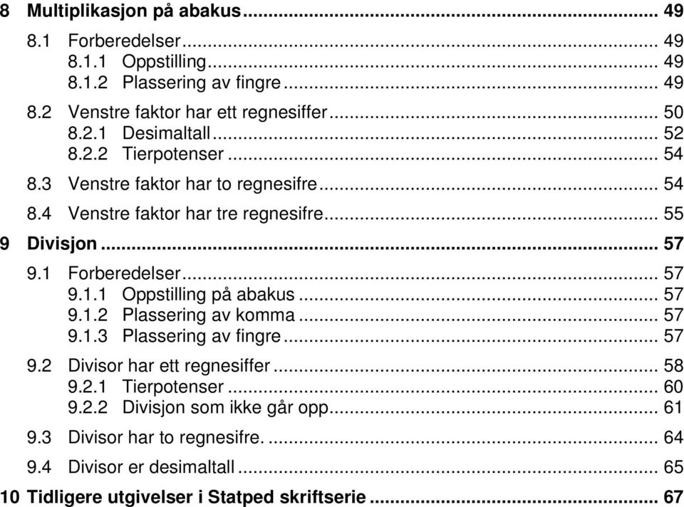 .. 57 9.1.2 Plassering av komma... 57 9.1.3 Plassering av fingre... 57 9.2 Divisor har ett regnesiffer... 58 9.2.1 Tierpotenser... 60 9.2.2 Divisjon som ikke går opp.