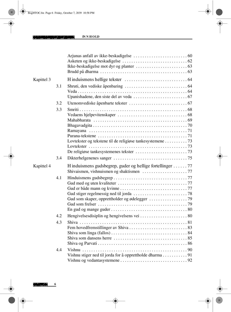 ................................................ 64 Upanishadene, den siste del av veda........................ 67 3.2 Utenomvediske åpenbarte tekster.......................... 67 3.3 Smriti.