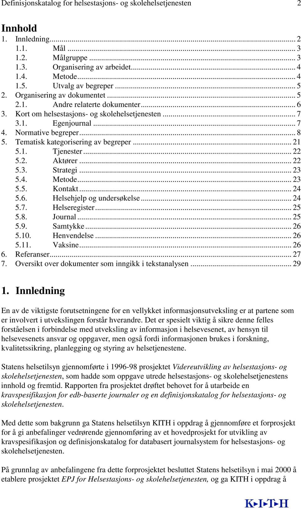 Tematisk kategorisering av begreper... 21 5.1. Tjenester... 22 5.2. Aktører... 22 5.3. Strategi... 23 5.4. Metode... 23 5.5. Kontakt... 24 5.6. Helsehjelp og undersøkelse... 24 5.7. Helseregister.