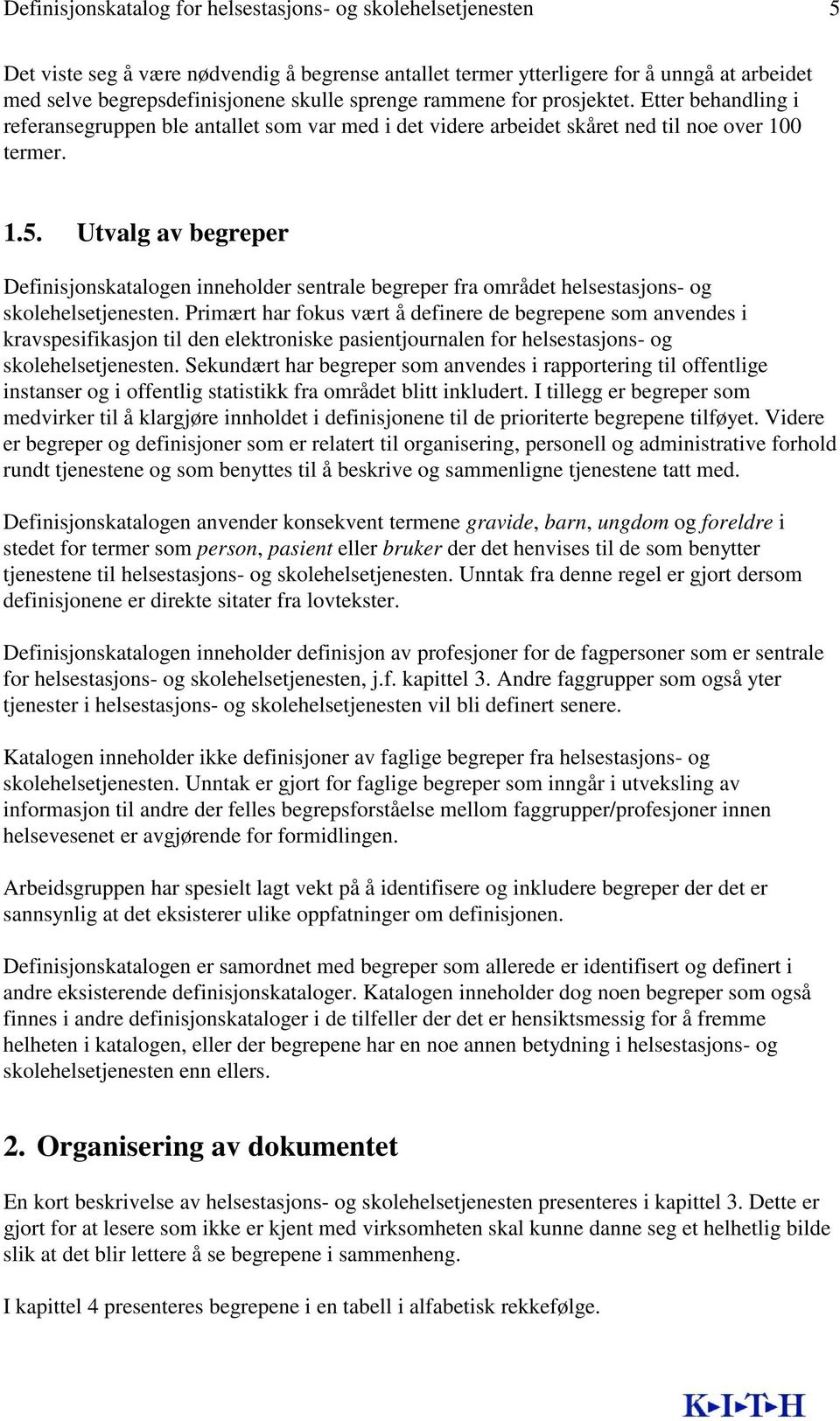 Utvalg av begreper Definisjonskatalogen inneholder sentrale begreper fra området helsestasjons- og skolehelsetjenesten.