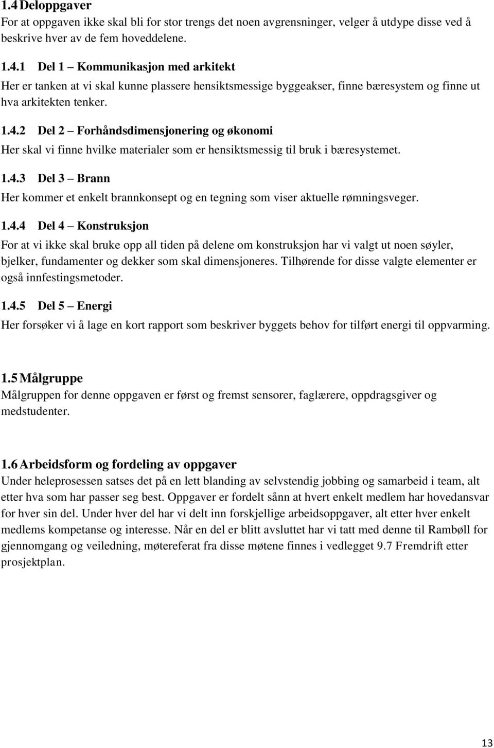 1.4.4 Del 4 Konstruksjon For at vi ikke skal bruke opp all tiden på delene om konstruksjon har vi valgt ut noen søyler, bjelker, fundamenter og dekker som skal dimensjoneres.