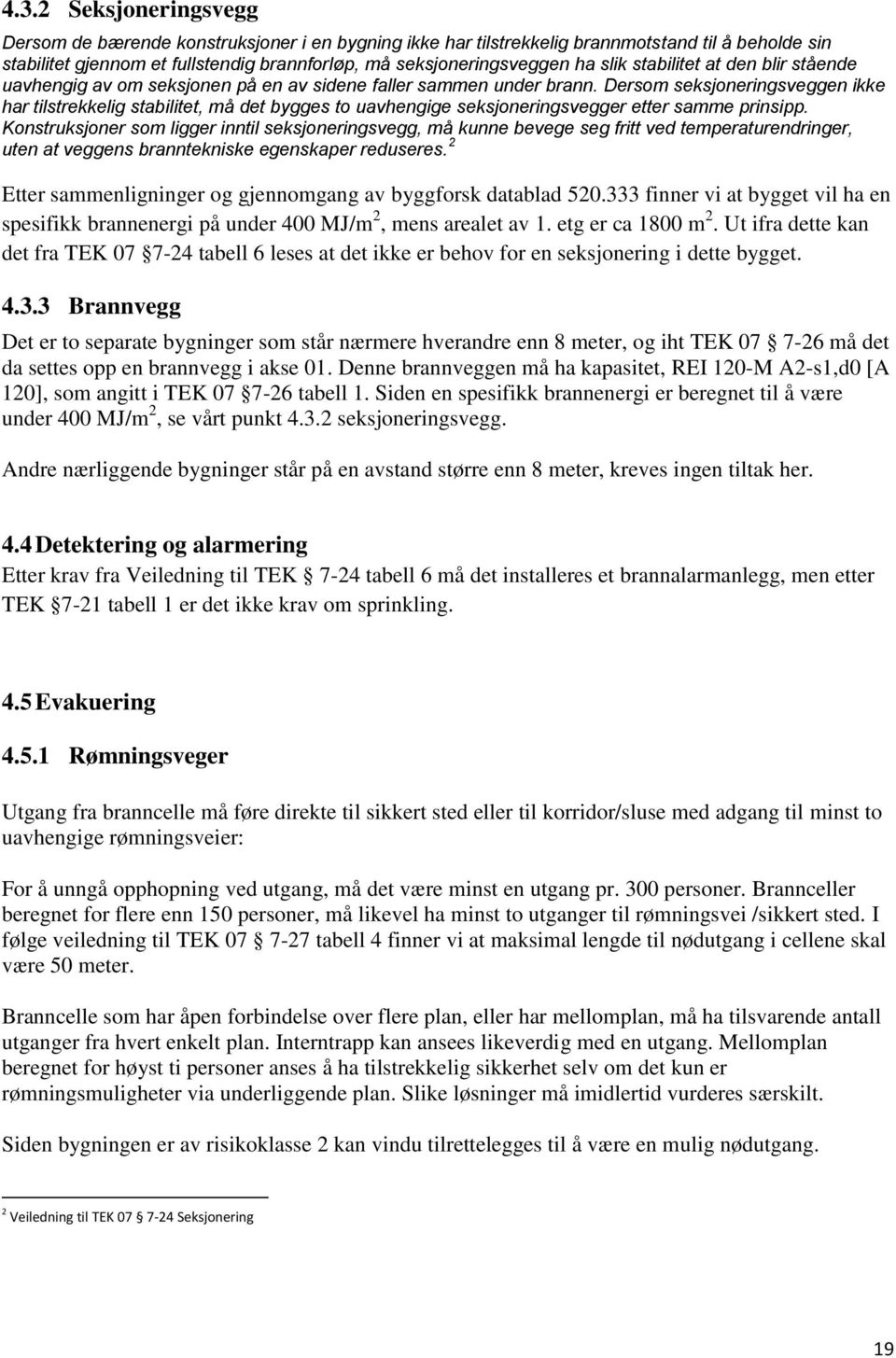 Dersom seksjoneringsveggen ikke har tilstrekkelig stabilitet, må det bygges to uavhengige seksjoneringsvegger etter samme prinsipp.