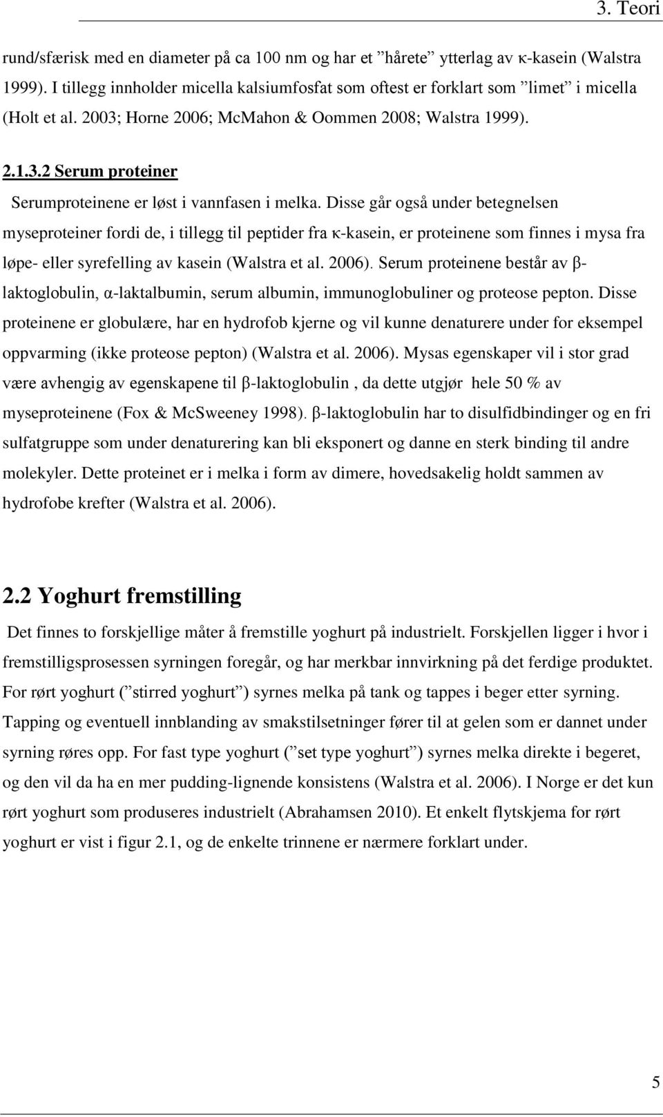 Disse går også under betegnelsen myseproteiner fordi de, i tillegg til peptider fra κ-kasein, er proteinene som finnes i mysa fra løpe- eller syrefelling av kasein (Walstra et al. 2006).