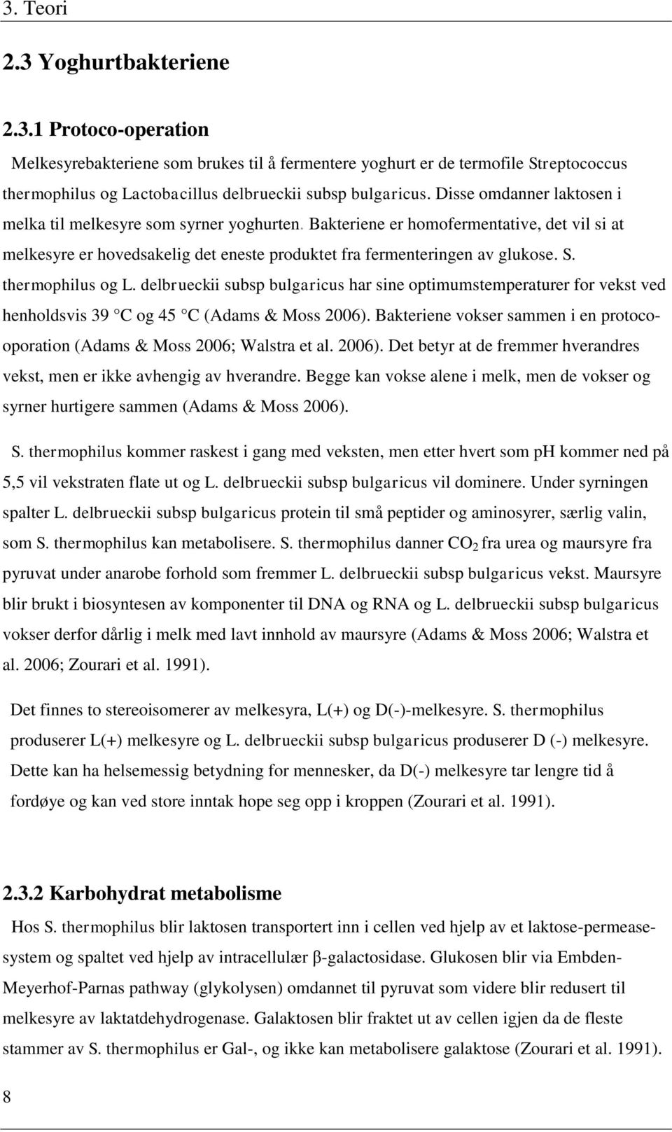 thermophilus og L. delbrueckii subsp bulgaricus har sine optimumstemperaturer for vekst ved henholdsvis 39 C og 45 C (Adams & Moss 2006).