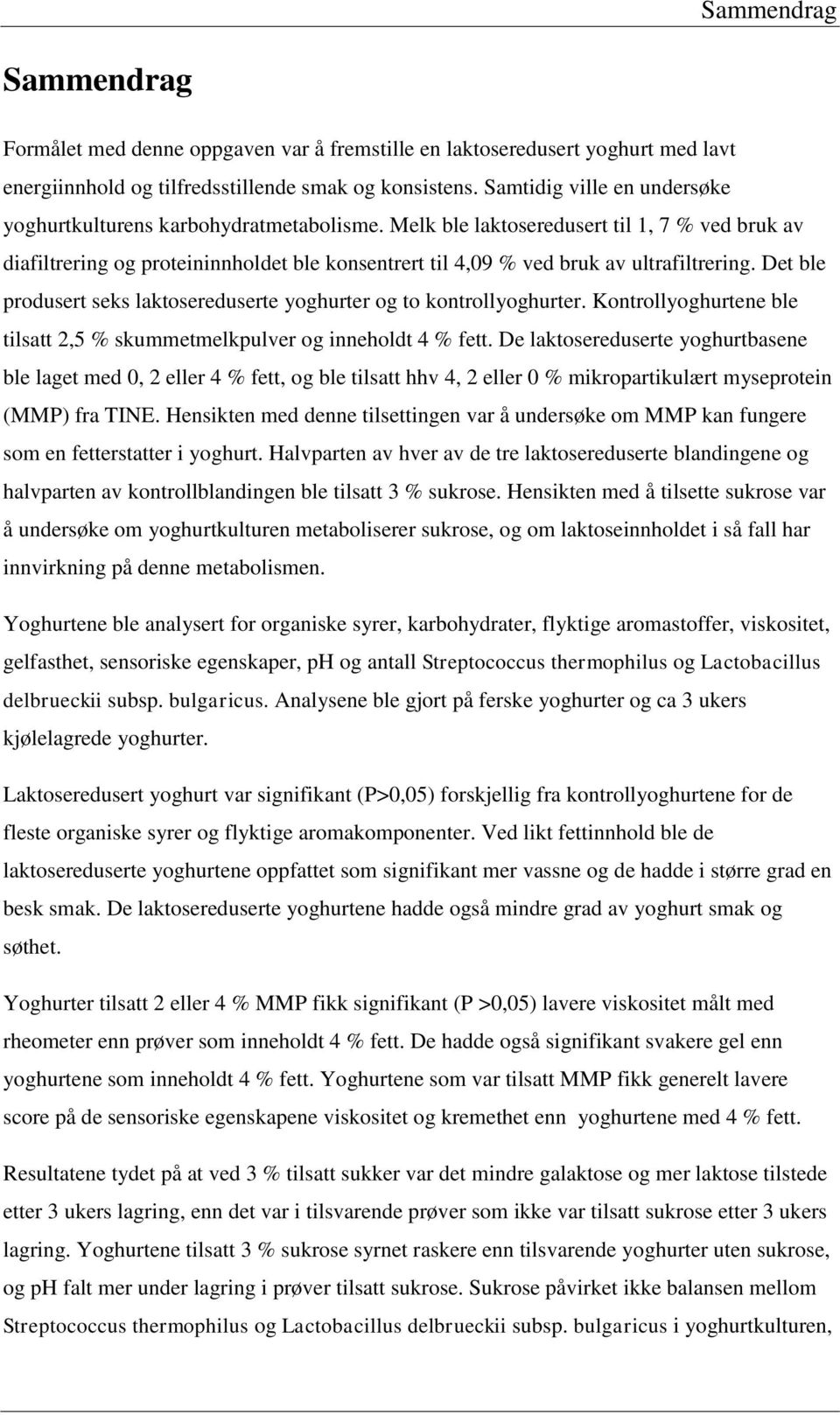 Melk ble laktoseredusert til 1, 7 % ved bruk av diafiltrering og proteininnholdet ble konsentrert til 4,09 % ved bruk av ultrafiltrering.