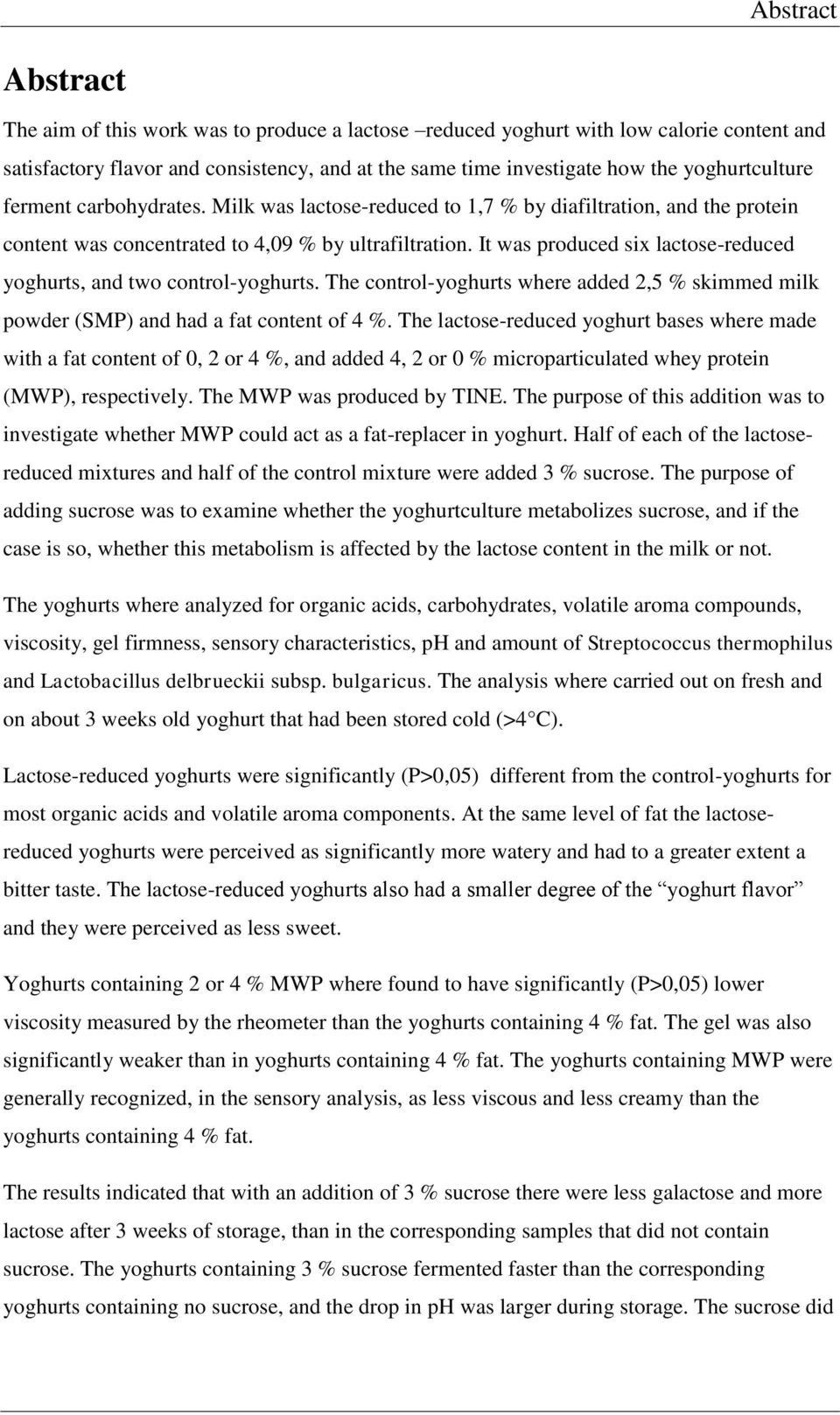 It was produced six lactose-reduced yoghurts, and two control-yoghurts. The control-yoghurts where added 2,5 % skimmed milk powder (SMP) and had a fat content of 4 %.