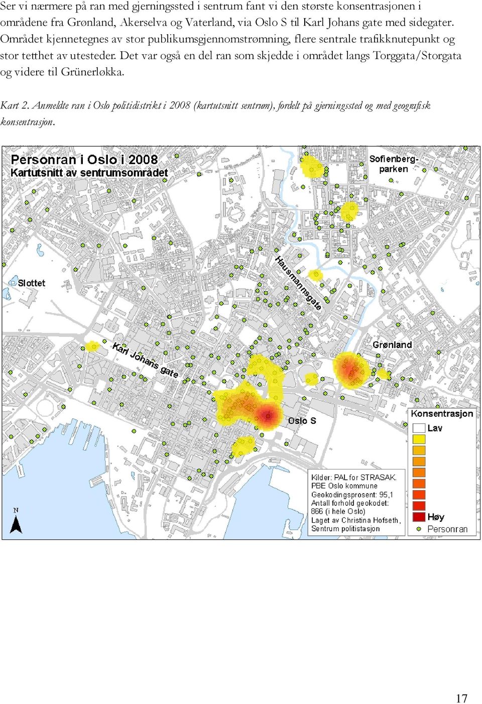 Området kjennetegnes av stor publikumsgjennomstrømning, flere sentrale trafikknutepunkt og stor tetthet av utesteder.