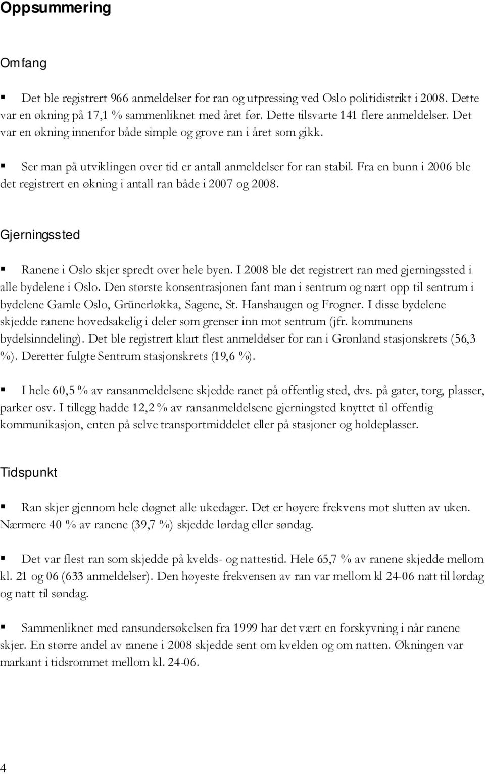 Fra en bunn i 2006 ble det registrert en økning i antall ran både i 2007 og 2008. Gjerningssted Ranene i Oslo skjer spredt over hele byen.