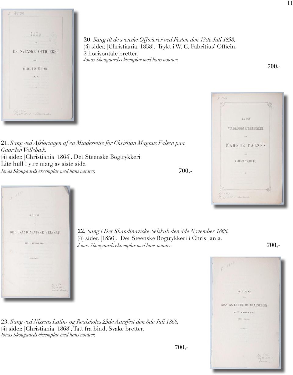 Lite hull i ytre marg av siste side. 700,- 23. Sang ved Nissens Latin- og Realskoles 25de Aarsfest den 8de Juli 1868. (4) sider. [Christiania. 1868].