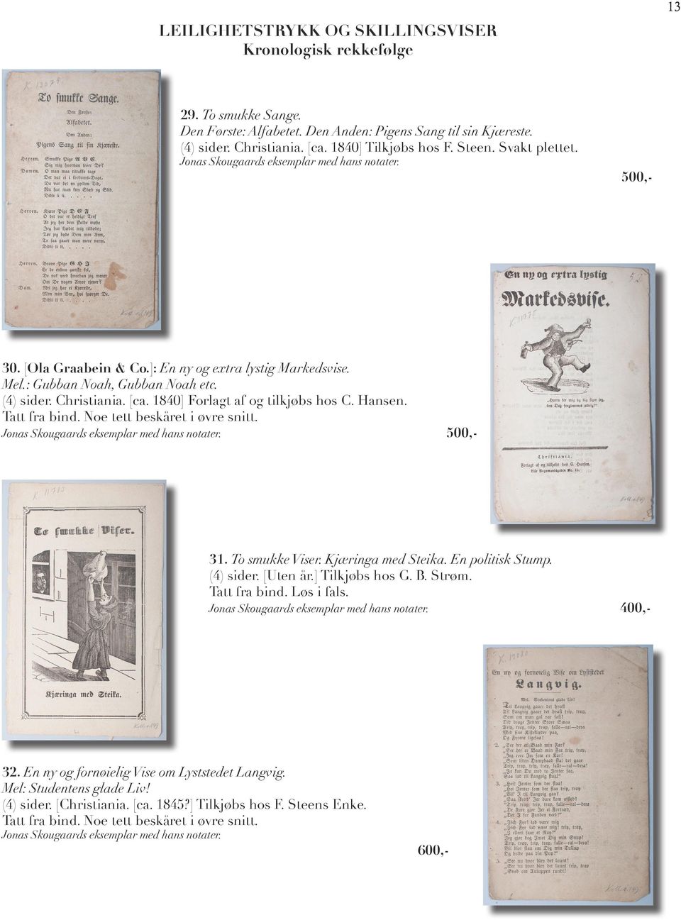 Tatt fra bind. Noe tett beskåret i øvre snitt. 500,- 32. En ny og fornøielig Vise om Lyststedet Langvig. Mel: Studentens glade Liv! (4) sider. [Christiania. [ca. 1845?] Tilkjøbs hos F. Steens Enke.