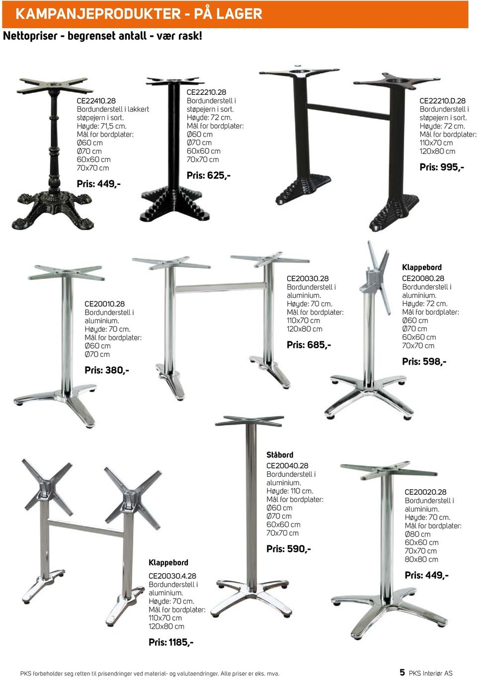 Ø60 cm Ø70 cm Pris: 380,- CE20030.28 aluminium. Høyde: 70 cm. 110x70 cm 120x80 cm Pris: 685,- Klappebord CE20080.28 aluminium. Høyde: 72 cm.