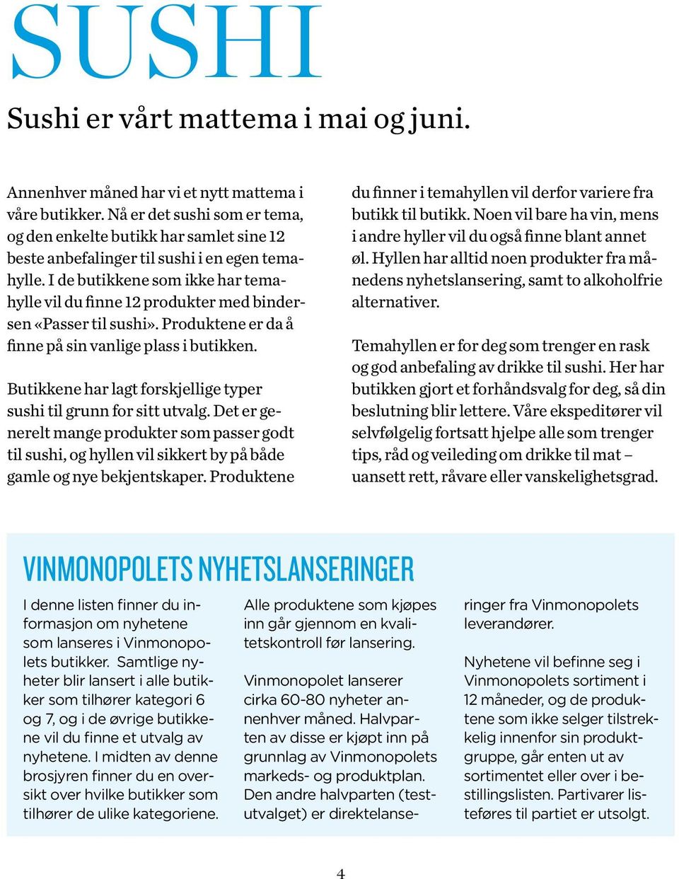 I de butikkene som ikke har temahylle vil du finne 12 produkter med bindersen «Passer til sushi». Produktene er da å finne på sin vanlige plass i butikken.