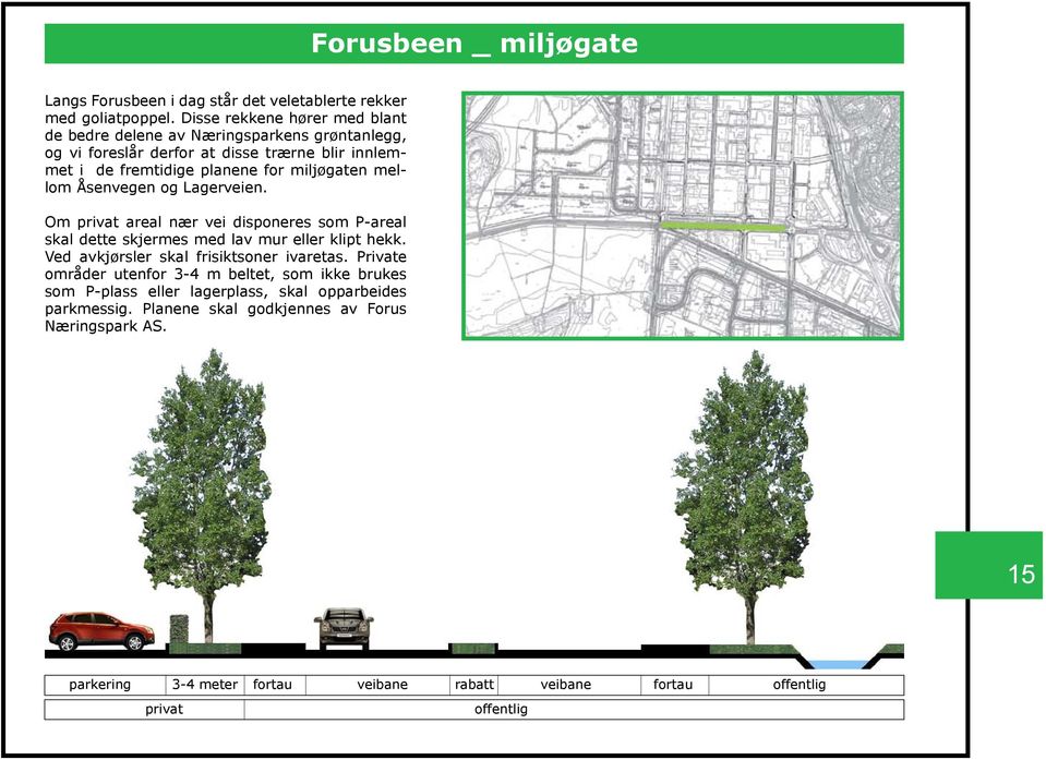 mellom Åsenvegen og Lagerveien. Om privat areal nær vei disponeres som P-areal skal dette skjermes med lav mur eller klipt hekk.