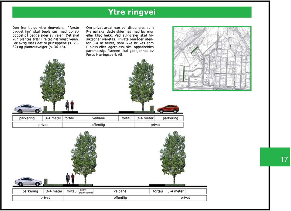 Ved avkjørsler skal frisiktsoner ivaretas. Private områder utenfor 3-4 m beltet, som ikke brukes som P-plass eller lagerplass, skal opparbeides parkmessig.