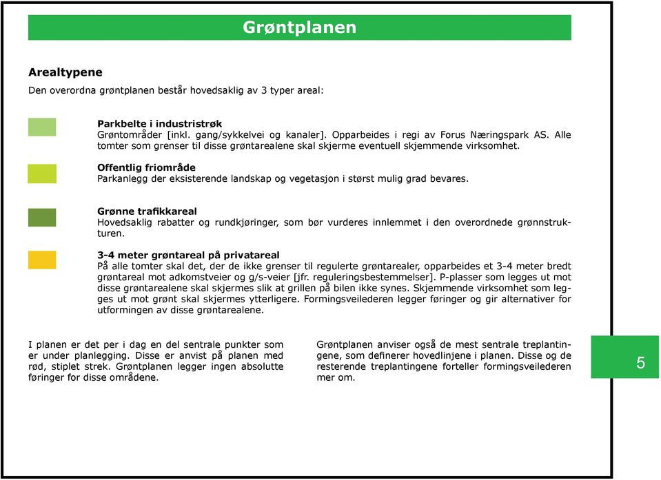 Offentlig friområde Parkanlegg der eksisterende landskap og vegetasjon i størst mulig grad bevares.