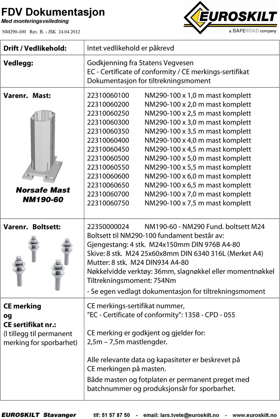 NM290-100 x 1,0 m mast komplett 22310060200 NM290-100 x 2,0 m mast komplett 22310060250 NM290-100 x 2,5 m mast komplett 22310060300 NM290-100 x 3,0 m mast komplett 22310060350 NM290-100 x 3,5 m mast