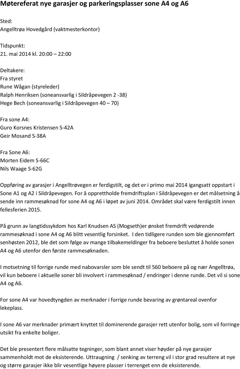 S-42A Geir Mosand S-38A Fra Sone A6: Morten Eidem S-66C Nils Waage S-62G Oppføring av garasjer i Angelltrøvegen er ferdigstilt, og det er i primo mai 2014 igangsatt oppstart i Sone A1 og A2 i