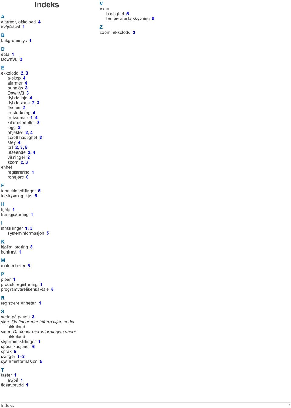 1 hurtigjustering 1 Indeks I innstillinger 1, 3 systeminformasjon 5 K kjølkalibrering 5 kontrast 1 M måleenheter 5 P piper 1 produktregistrering 1 programvarelisensavtale 6 R registrere enheten 1 S