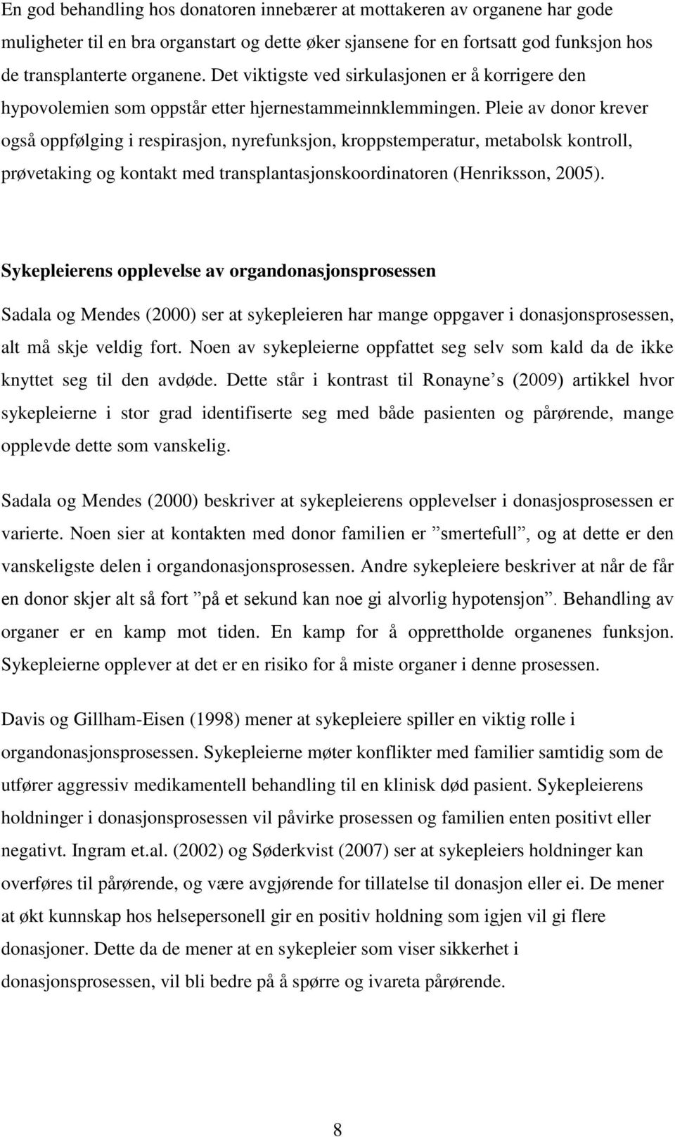 Pleie av donor krever også oppfølging i respirasjon, nyrefunksjon, kroppstemperatur, metabolsk kontroll, prøvetaking og kontakt med transplantasjonskoordinatoren (Henriksson, 2005).