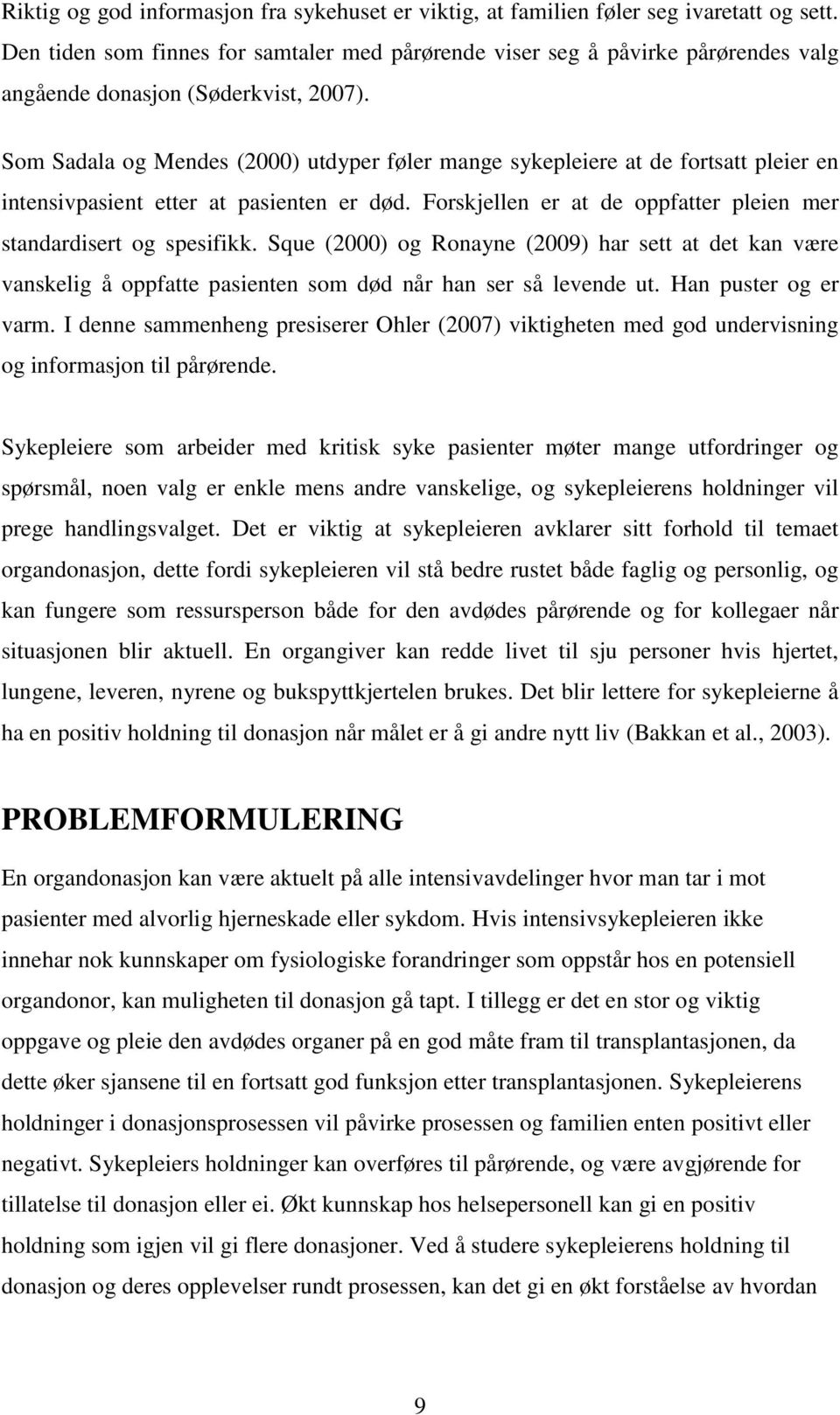 Som Sadala og Mendes (2000) utdyper føler mange sykepleiere at de fortsatt pleier en intensivpasient etter at pasienten er død. Forskjellen er at de oppfatter pleien mer standardisert og spesifikk.