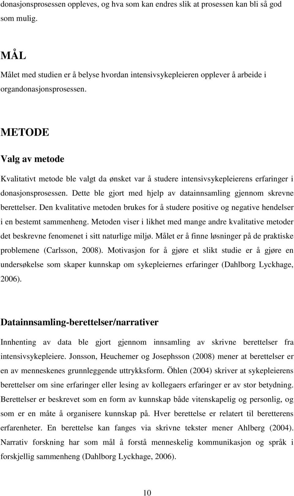 METODE Valg av metode Kvalitativt metode ble valgt da ønsket var å studere intensivsykepleierens erfaringer i donasjonsprosessen.