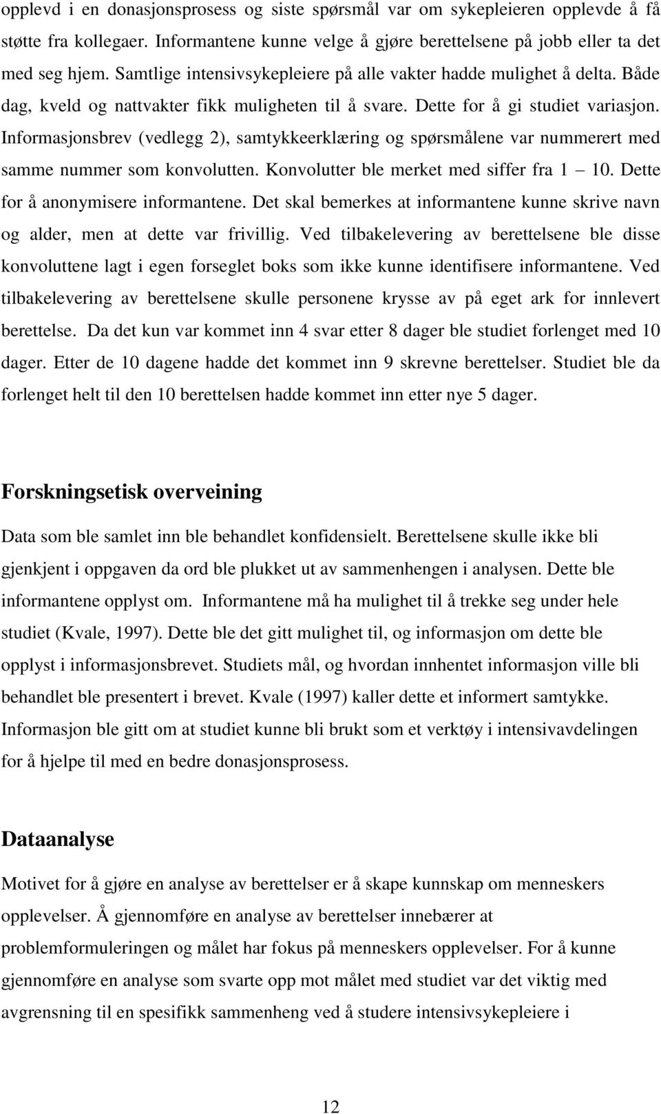 Informasjonsbrev (vedlegg 2), samtykkeerklæring og spørsmålene var nummerert med samme nummer som konvolutten. Konvolutter ble merket med siffer fra 1 10. Dette for å anonymisere informantene.