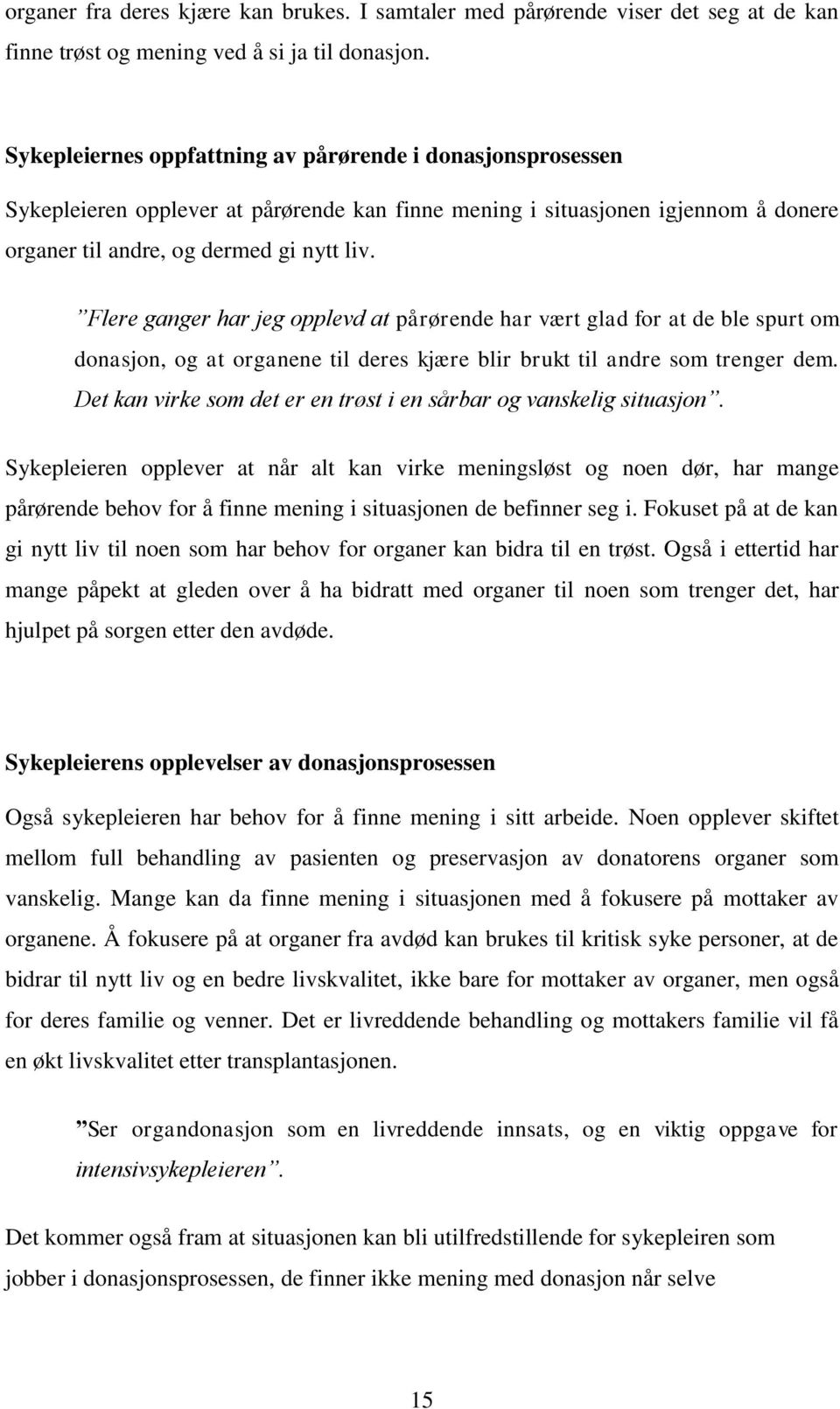 Flere ganger har jeg opplevd at pårørende har vært glad for at de ble spurt om donasjon, og at organene til deres kjære blir brukt til andre som trenger dem.