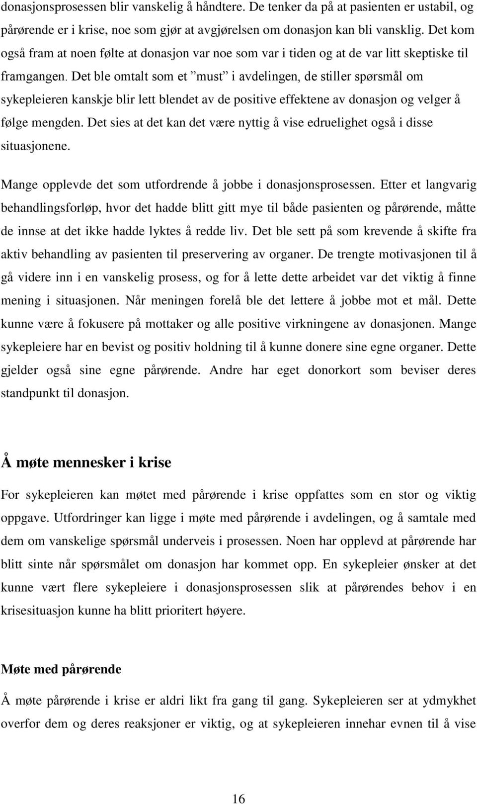 Det ble omtalt som et must i avdelingen, de stiller spørsmål om sykepleieren kanskje blir lett blendet av de positive effektene av donasjon og velger å følge mengden.