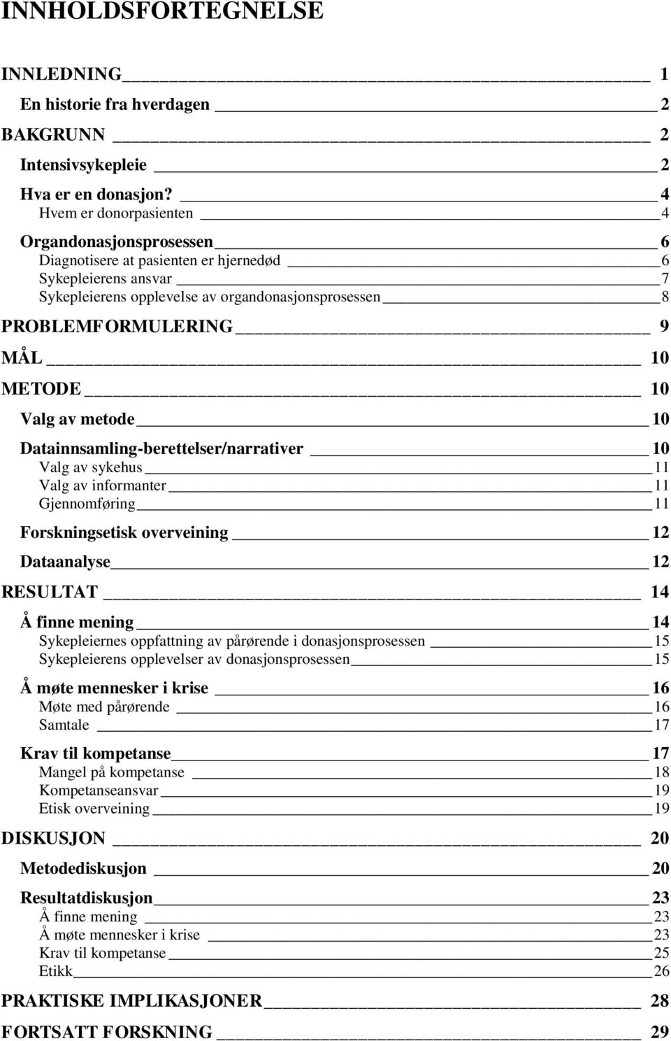 METODE 10 Valg av metode 10 Datainnsamling-berettelser/narrativer 10 Valg av sykehus 11 Valg av informanter 11 Gjennomføring 11 Forskningsetisk overveining 12 Dataanalyse 12 RESULTAT 14 Å finne