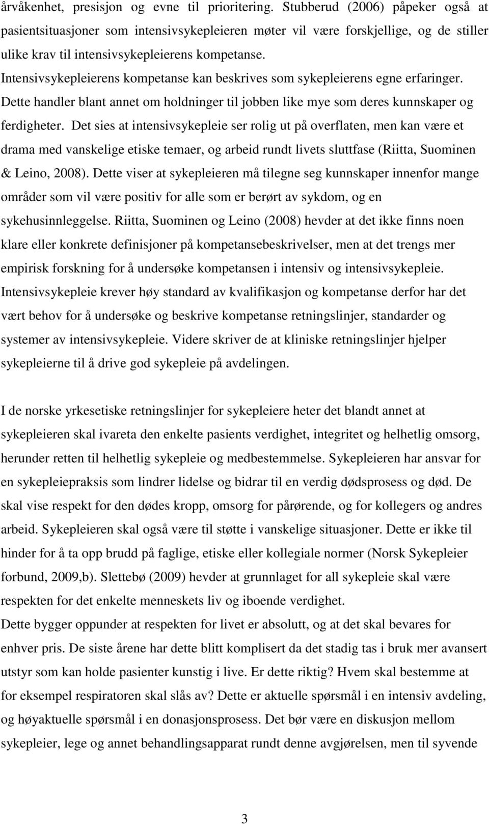 Intensivsykepleierens kompetanse kan beskrives som sykepleierens egne erfaringer. Dette handler blant annet om holdninger til jobben like mye som deres kunnskaper og ferdigheter.