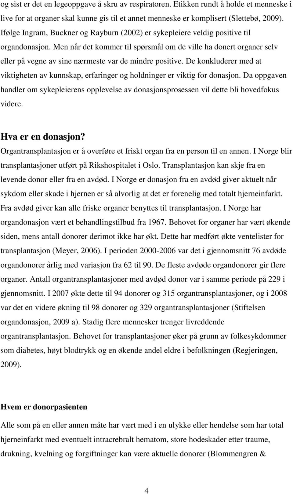 Men når det kommer til spørsmål om de ville ha donert organer selv eller på vegne av sine nærmeste var de mindre positive.