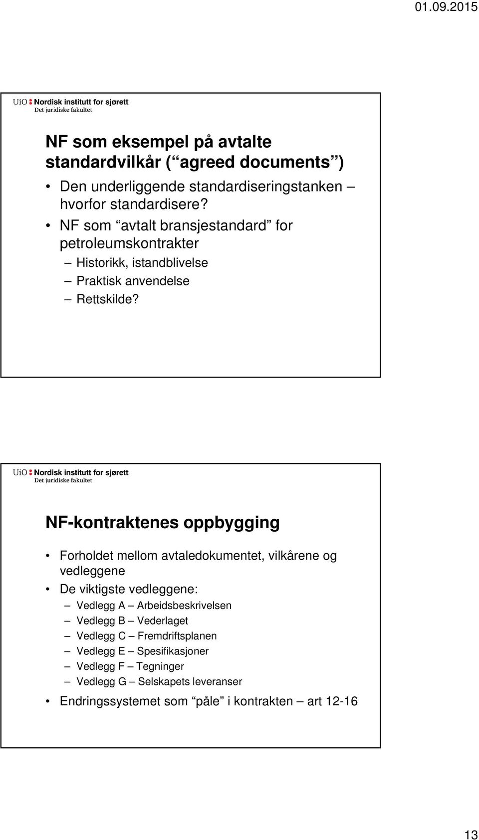 NF-kontraktenes oppbygging Forholdet mellom avtaledokumentet, vilkårene og vedleggene De viktigste vedleggene: Vedlegg A