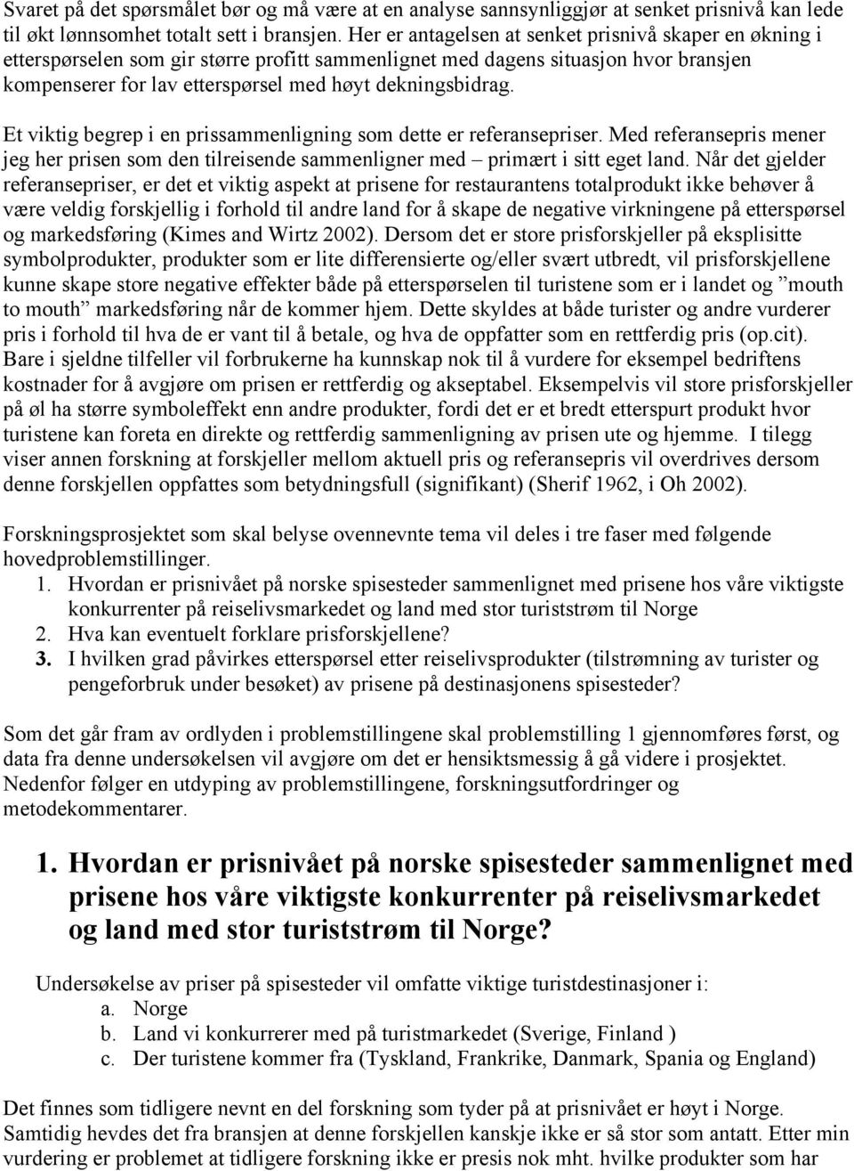 Et viktig begrep i en prissammenligning som dette er referansepriser. Med referansepris mener jeg her prisen som den tilreisende sammenligner med primært i sitt eget land.