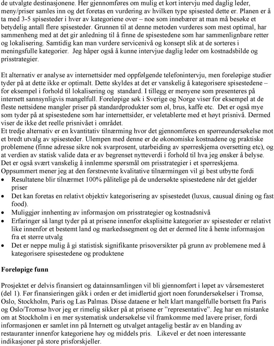 Grunnen til at denne metoden vurderes som mest optimal, har sammenheng med at det gir anledning til å finne de spisestedene som har sammenlignbare retter og lokalisering.